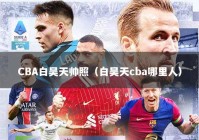 CBA白昊天帅照（白昊天cba哪里人）