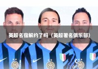 英超名宿解约了吗（英超著名俱乐部）